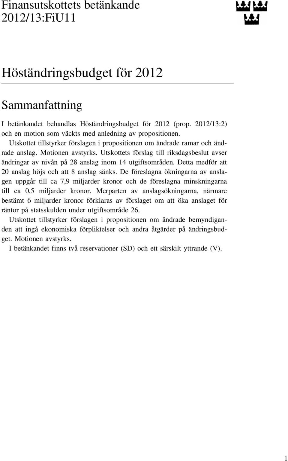 Utskottets förslag till riksdagsbeslut avser ändringar av nivån på 28 anslag inom 14 utgiftsområden. Detta medför att 20 anslag höjs och att 8 anslag sänks.