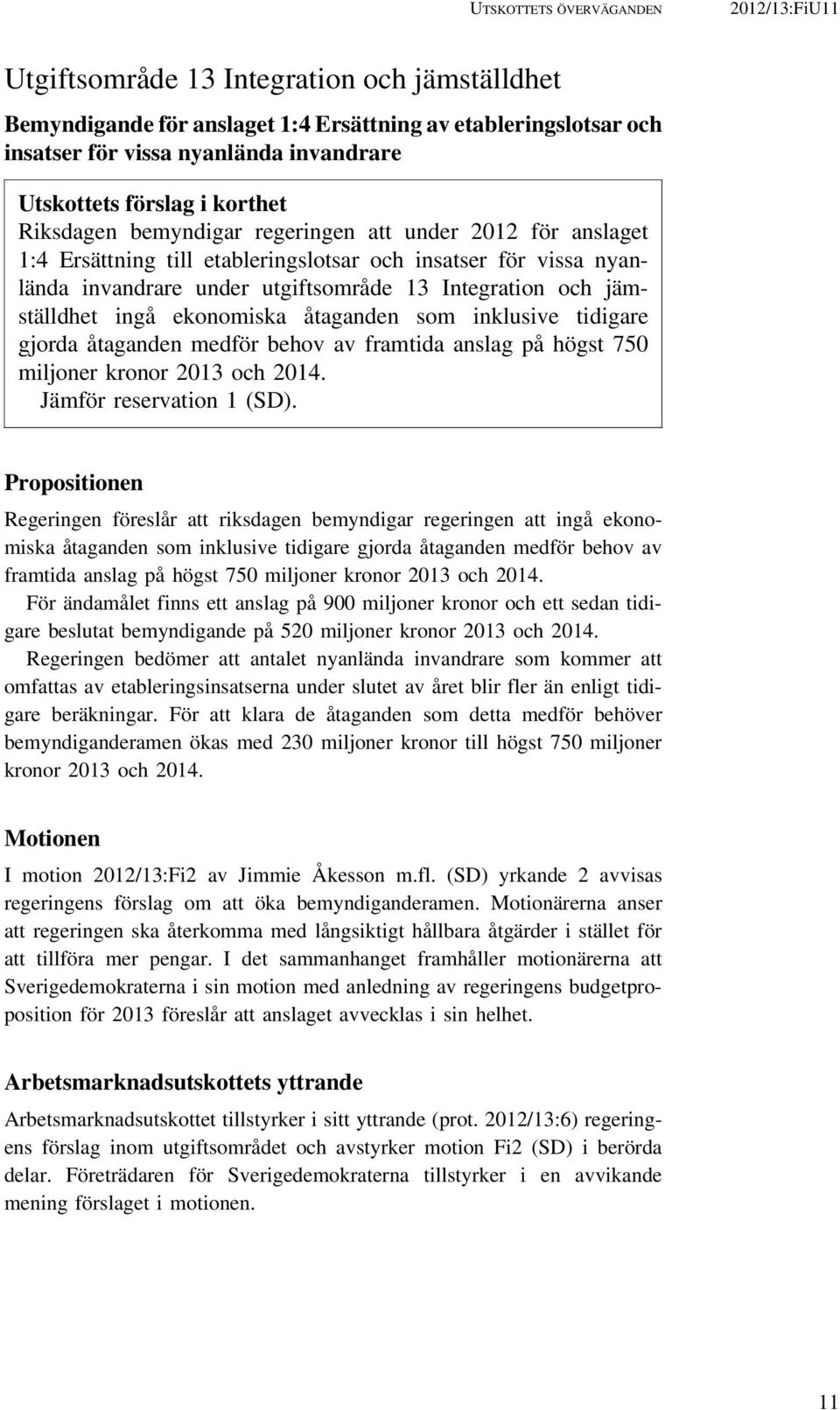 Integration och jämställdhet ingå ekonomiska åtaganden som inklusive tidigare gjorda åtaganden medför behov av framtida anslag på högst 750 miljoner kronor 2013 och 2014. Jämför reservation 1 (SD).