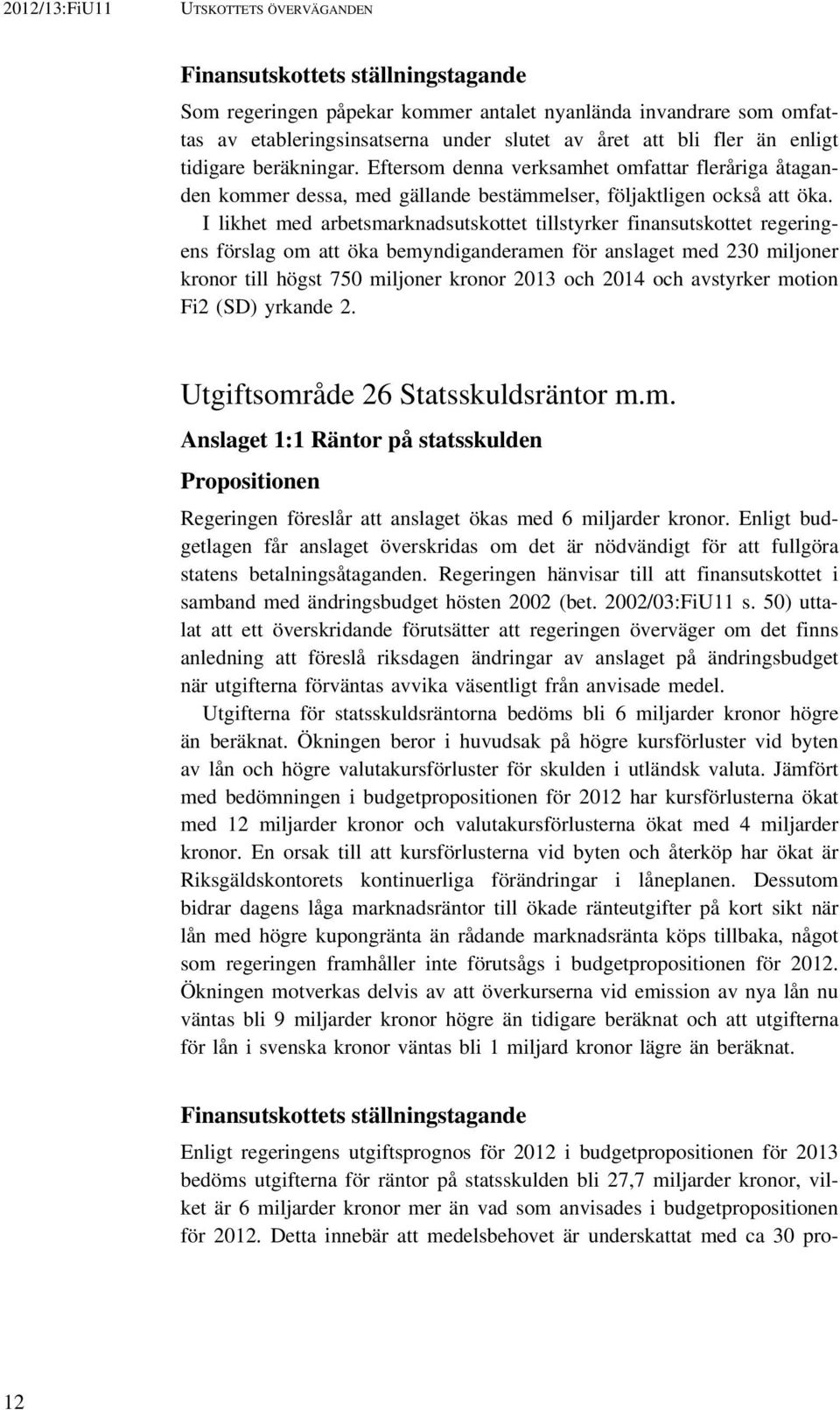 I likhet med arbetsmarknadsutskottet tillstyrker finansutskottet regeringens förslag om att öka bemyndiganderamen för anslaget med 230 miljoner kronor till högst 750 miljoner kronor 2013 och 2014 och