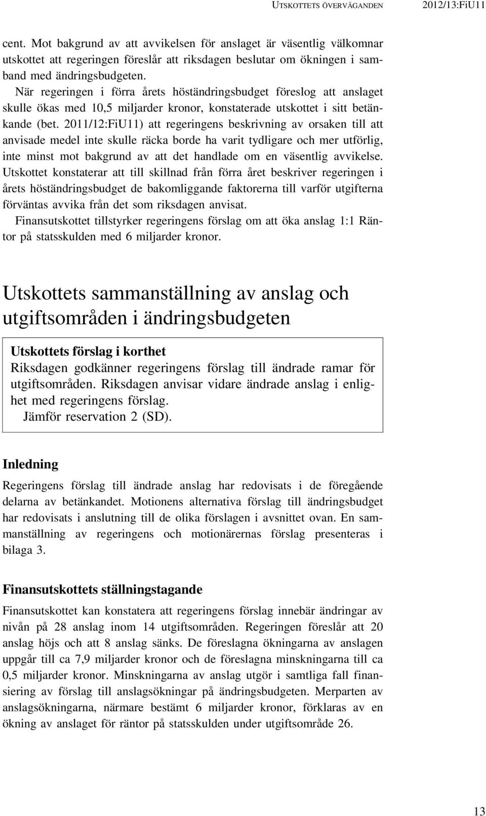 När regeringen i förra årets höständringsbudget föreslog att anslaget skulle ökas med 10,5 miljarder kronor, konstaterade utskottet i sitt betänkande (bet.