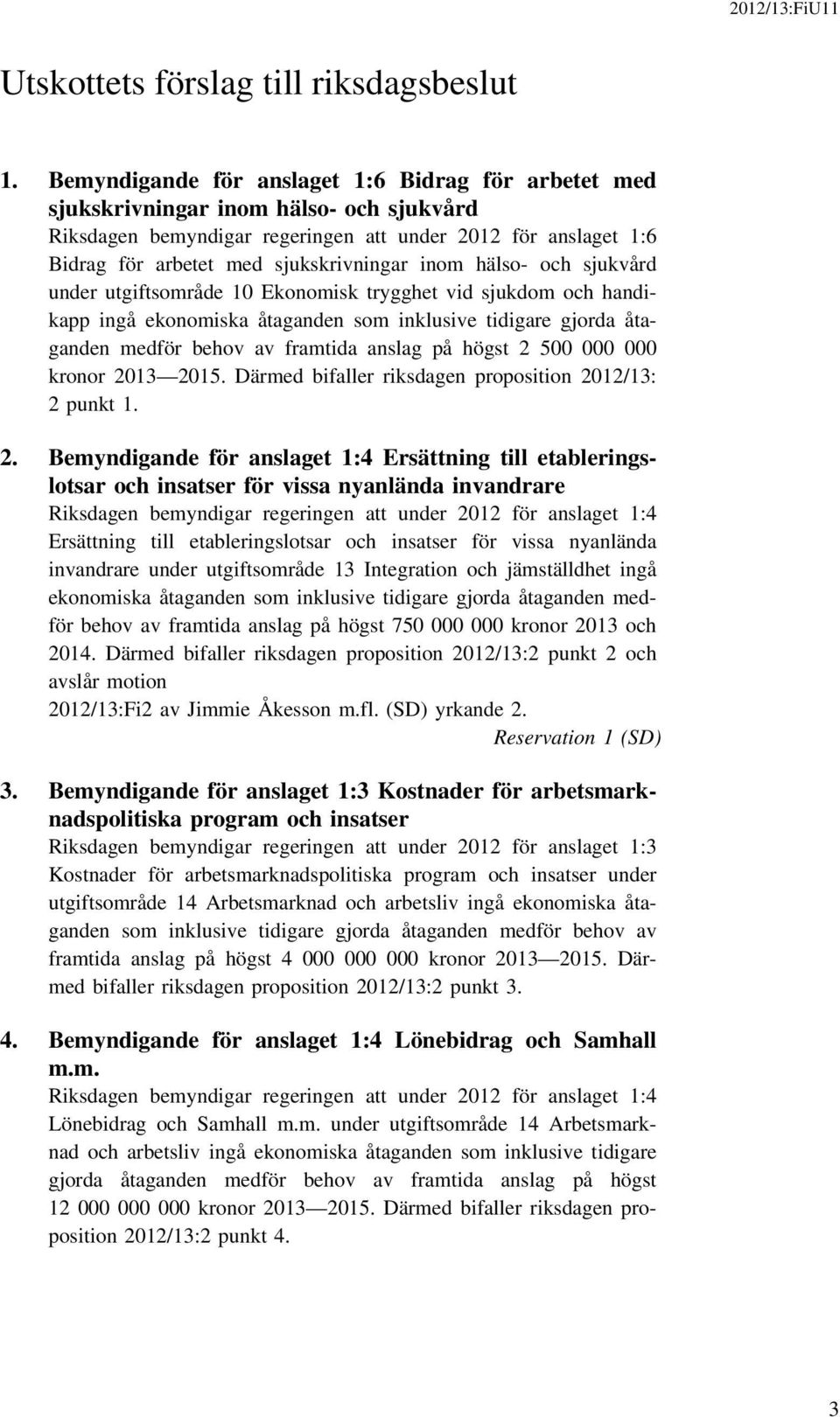 inom hälso- och sjukvård under utgiftsområde 10 Ekonomisk trygghet vid sjukdom och handikapp ingå ekonomiska åtaganden som inklusive tidigare gjorda åtaganden medför behov av framtida anslag på högst