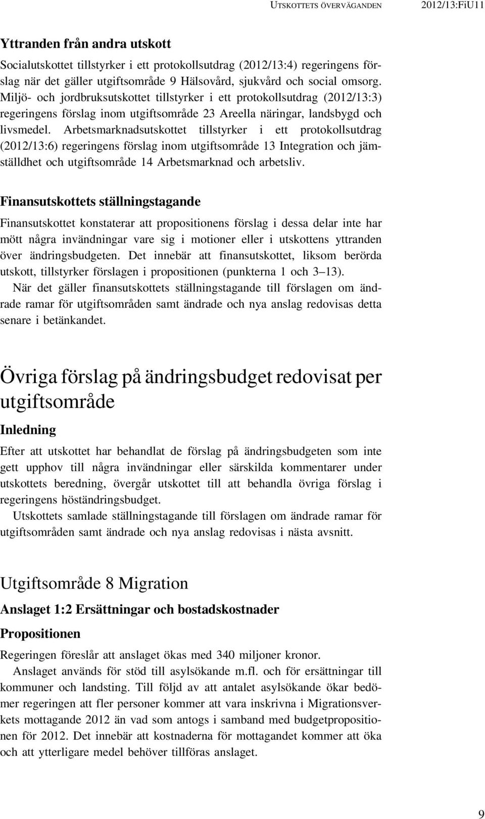 Arbetsmarknadsutskottet tillstyrker i ett protokollsutdrag (2012/13:6) regeringens förslag inom utgiftsområde 13 Integration och jämställdhet och utgiftsområde 14 Arbetsmarknad och arbetsliv.