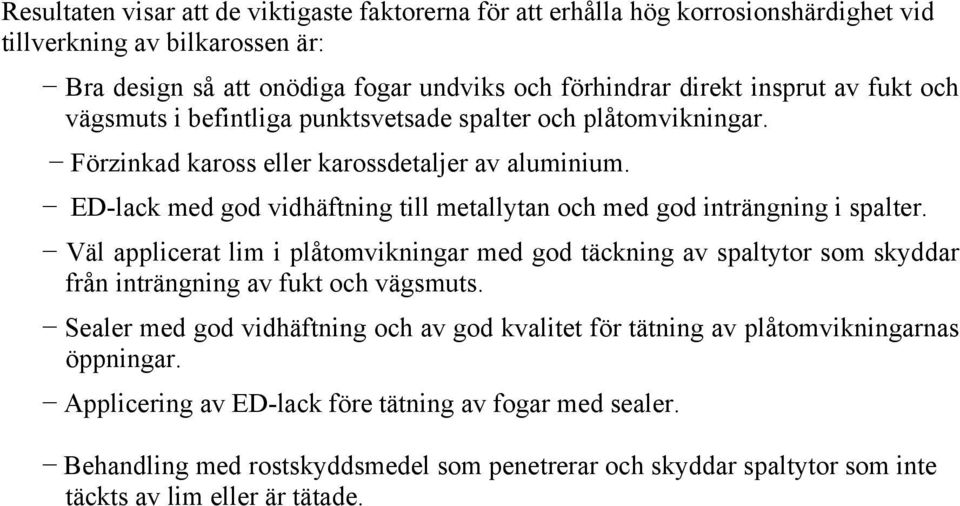 ED-lack med god vidhäftning till metallytan och med god inträngning i spalter.