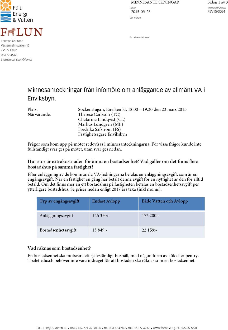 30 den 23 mars 2015 Närvarande: Therese Carlsson (TC) Chatarina Lindqvist (CL) Markus Lundgren (ML) Fredrika Säfström (FS) Fastighetsägare Enviksbyn Frågor som kom upp på mötet redovisas i