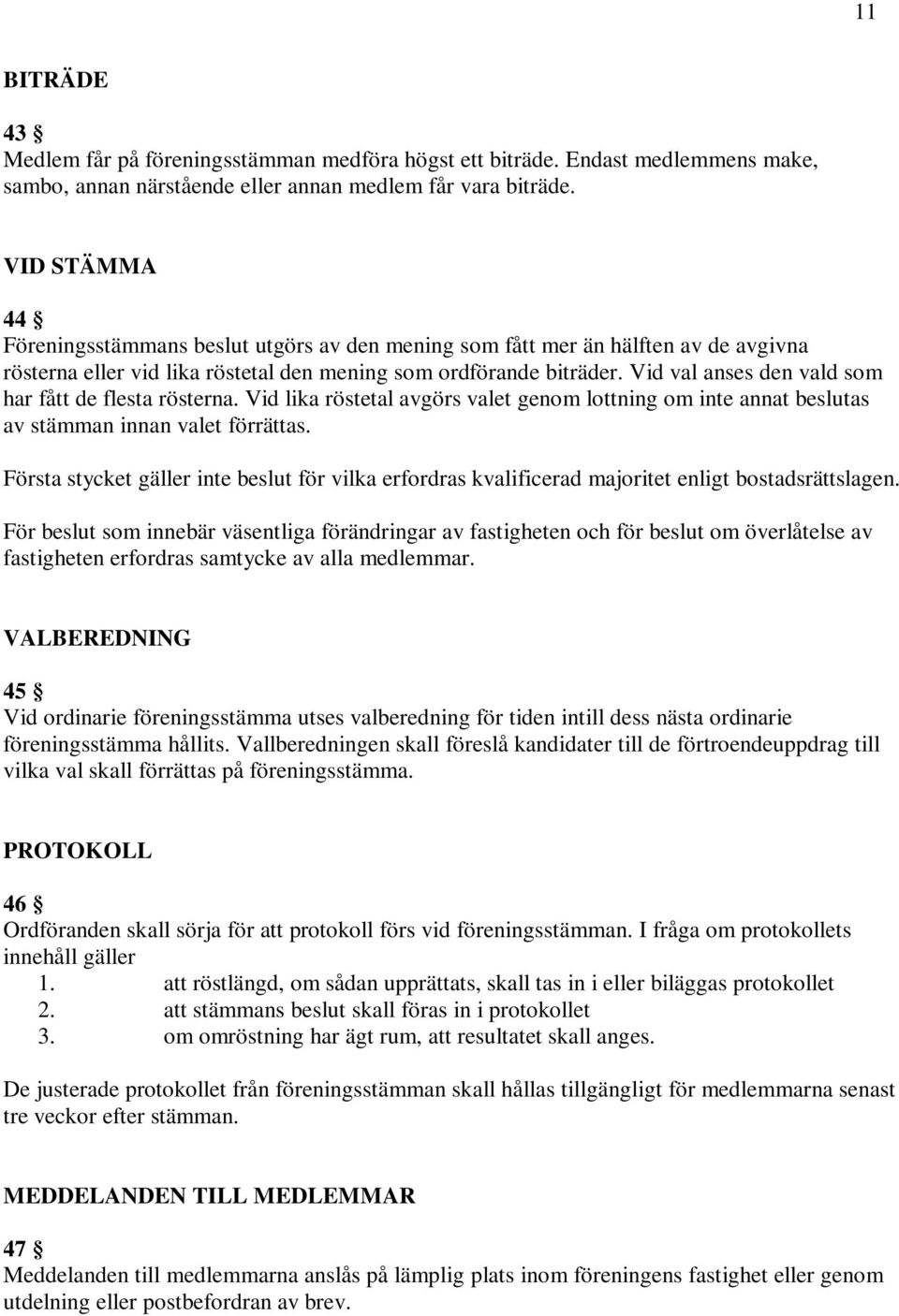 Vid val anses den vald som har fått de flesta rösterna. Vid lika röstetal avgörs valet genom lottning om inte annat beslutas av stämman innan valet förrättas.