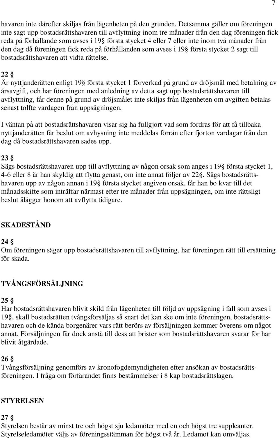 inom två månader från den dag då föreningen fick reda på förhållanden som avses i 19 första stycket 2 sagt till bostadsrättshavaren att vidta rättelse.