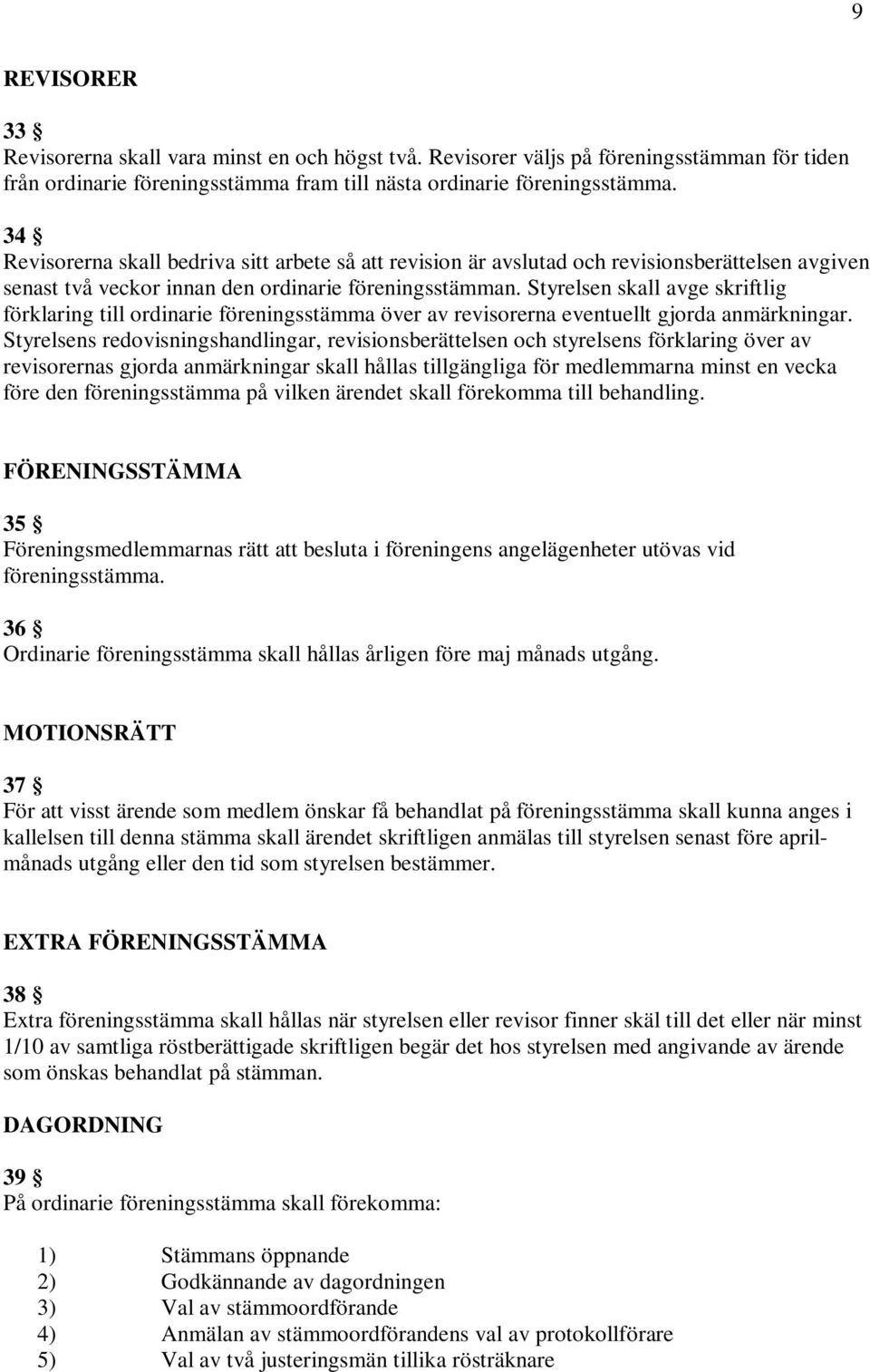 Styrelsen skall avge skriftlig förklaring till ordinarie föreningsstämma över av revisorerna eventuellt gjorda anmärkningar.