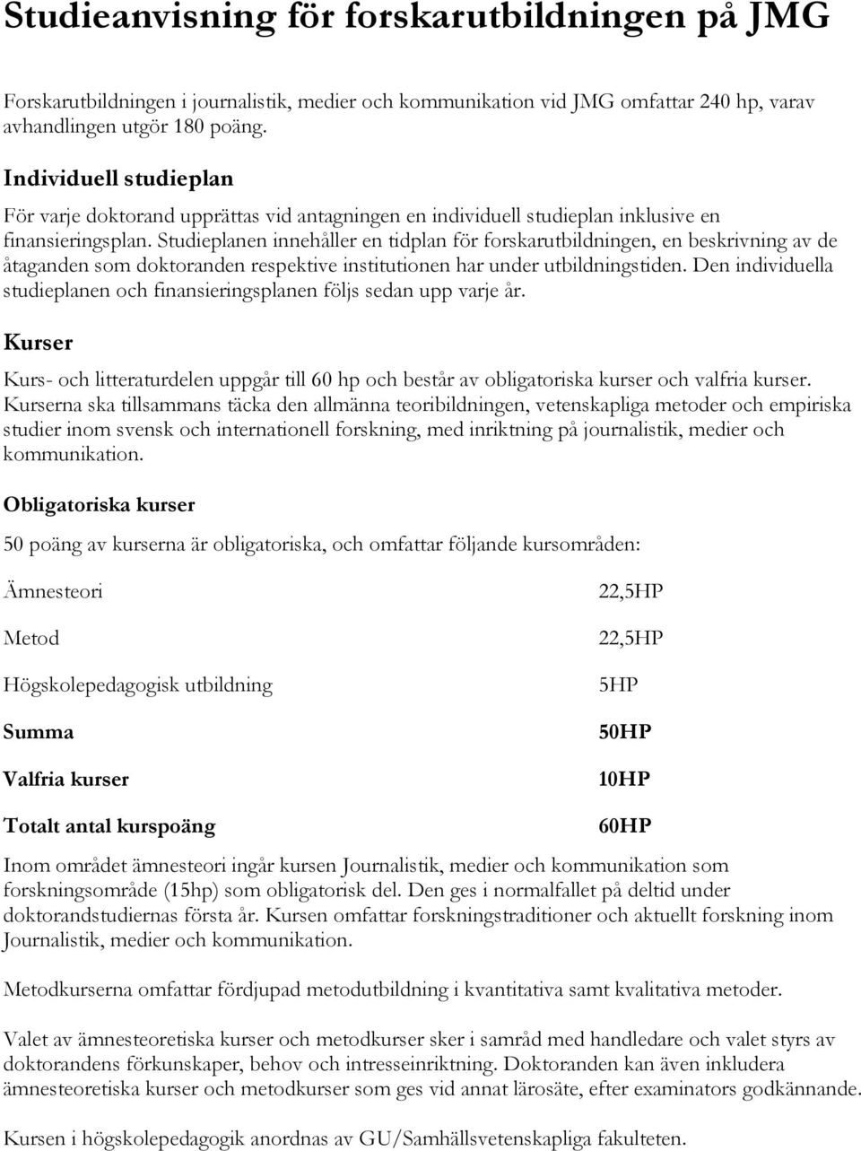 Studieplanen innehåller en tidplan för forskarutbildningen, en beskrivning av de åtaganden som doktoranden respektive institutionen har under utbildningstiden.