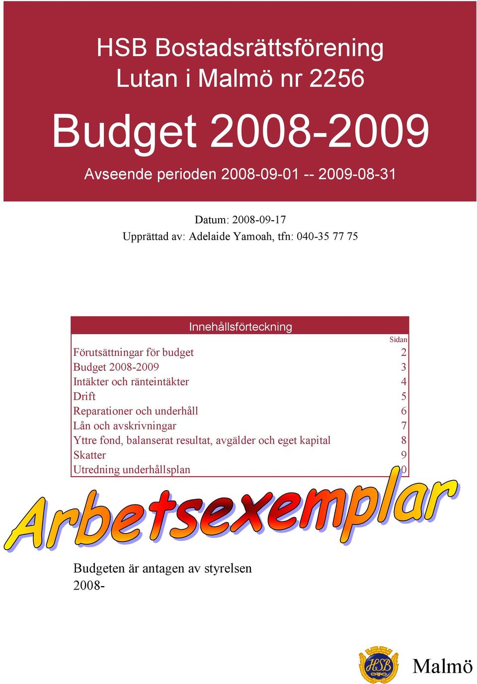 -2009 3 Intäkter och ränteintäkter 4 Drift 5 Reparationer och underhåll 6 Lån och avskrivningar 7 Yttre fond,