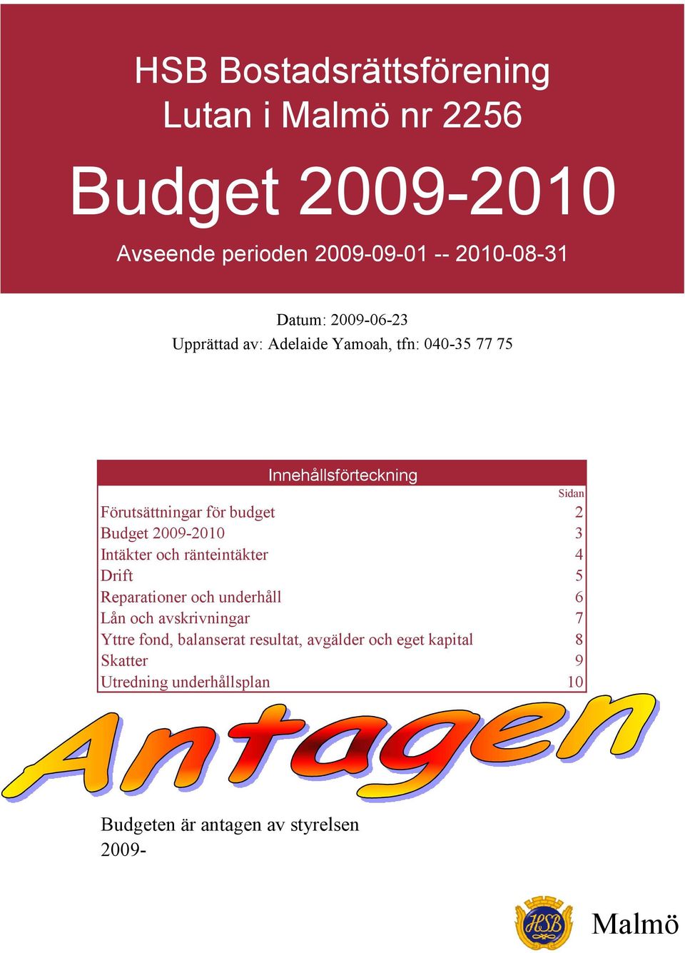 -2010 3 Intäkter och ränteintäkter 4 Drift 5 Reparationer och underhåll 6 Lån och avskrivningar 7 Yttre fond,