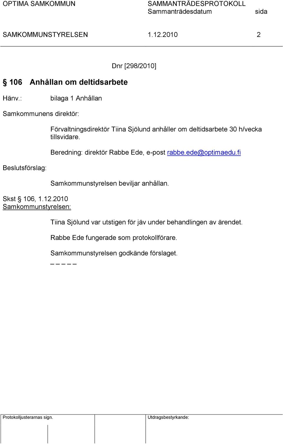 Sjölund anhåller om deltidsarbete 30 h/vecka tillsvidare. Beredning: direktör Rabbe Ede, e-post rabbe.ede@optimaedu.