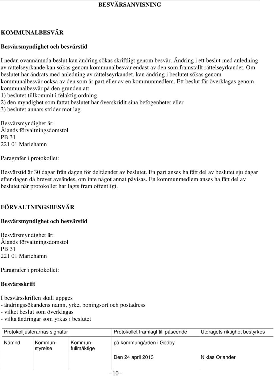 Om beslutet har ändrats med anledning av rättelseyrkandet, kan ändring i beslutet sökas genom kommunalbesvär också av den som är part eller av en kommunmedlem.