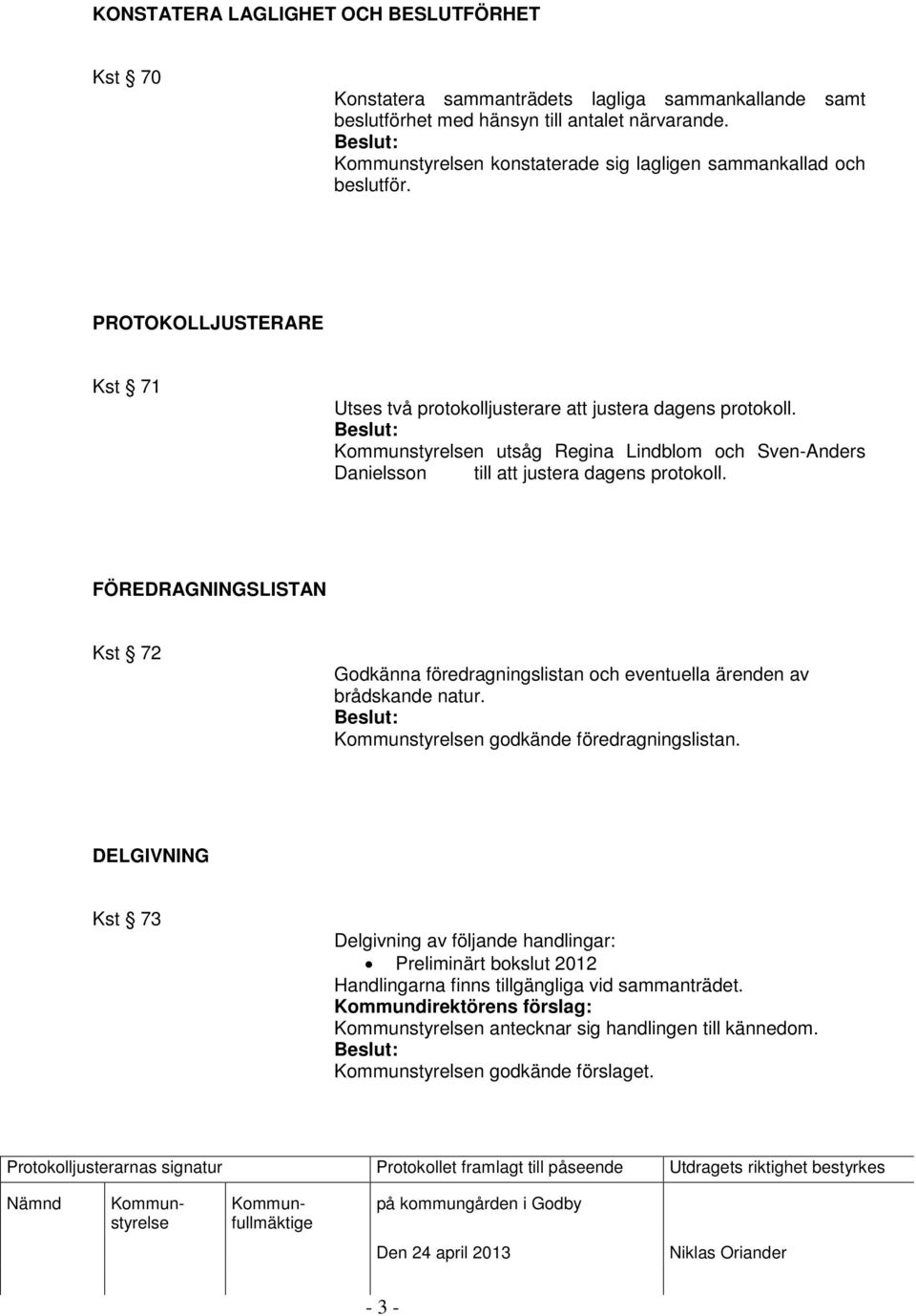 n utsåg Regina Lindblom och Sven-Anders Danielsson till att justera dagens protokoll.