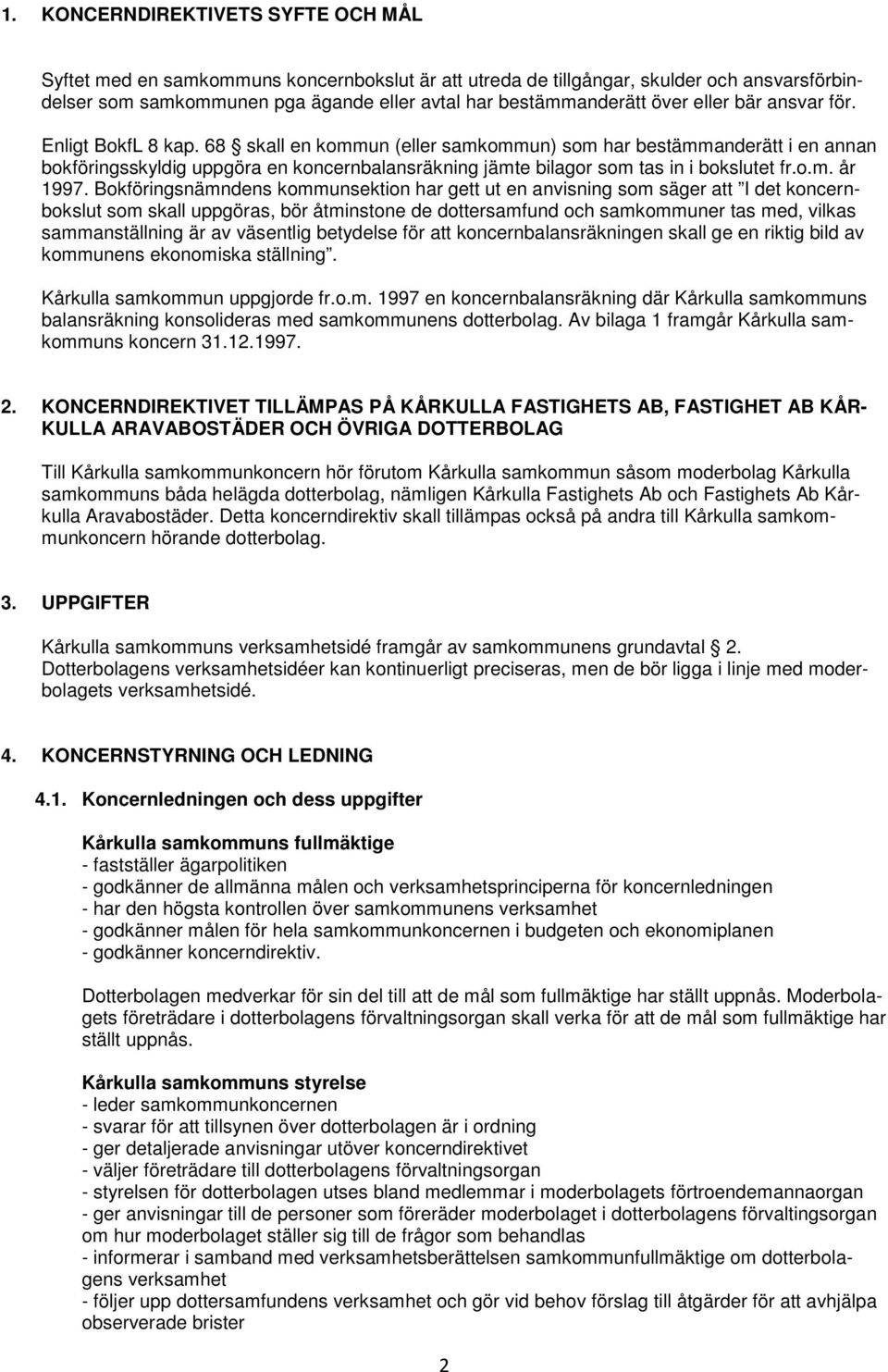 68 skall en kommun (eller samkommun) som har bestämmanderätt i en annan bokföringsskyldig uppgöra en koncernbalansräkning jämte bilagor som tas in i bokslutet fr.o.m. år 1997.