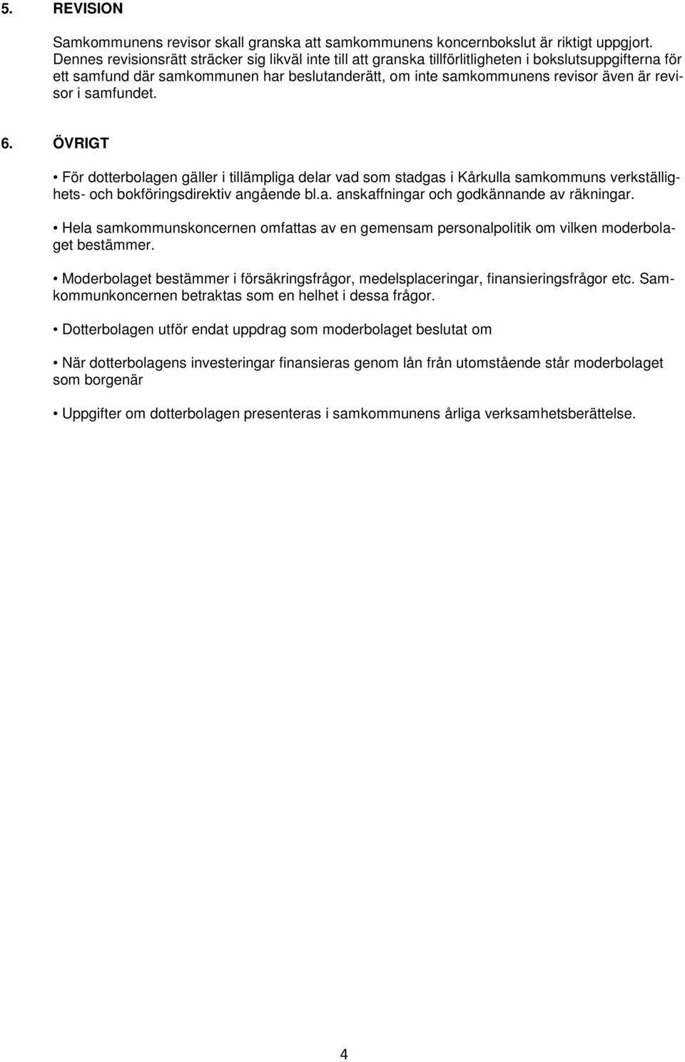 revisor i samfundet. 6. ÖVRIGT För dotterbolagen gäller i tillämpliga delar vad som stadgas i Kårkulla samkommuns verkställighets- och bokföringsdirektiv angående bl.a. anskaffningar och godkännande av räkningar.