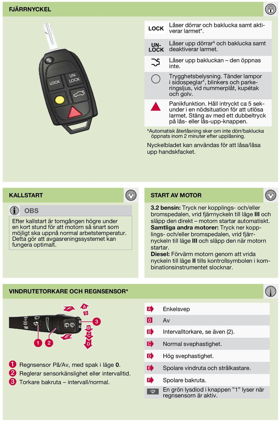 Stäng av med ett dubbeltryck på lås- eller lås-upp-knappen. utomatisk återlåsning sker om inte dörr/baklucka öppnats inom 2 minuter efter upplåsning.