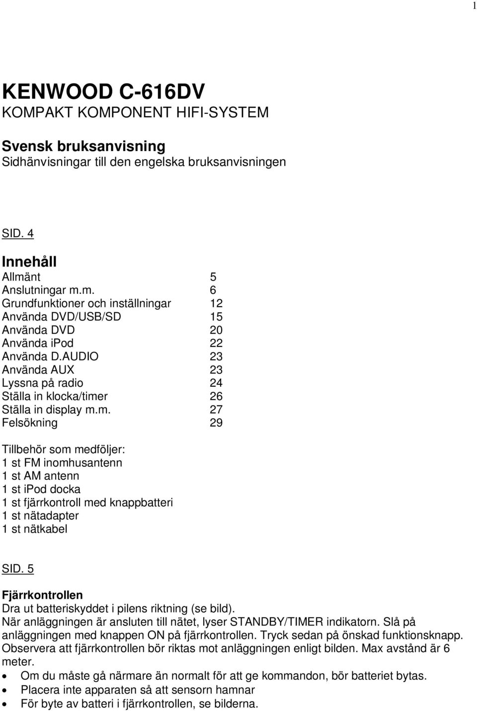 AUDIO 23 Använda AUX 23 Lyssna på radio 24 Ställa in klocka/time