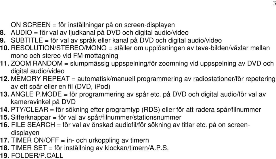 ZOOM RANDOM = slumpmässig uppspelning/för zoomning vid uppspelning av DVD och digital audio/video 12.