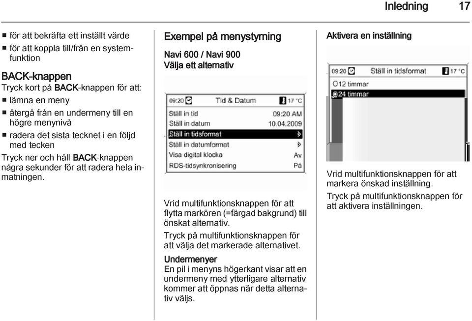 Exempel på menystyrning Navi 600 / Navi 900 Välja ett alternativ Vrid multifunktionsknappen för att flytta markören (=färgad bakgrund) till önskat alternativ.