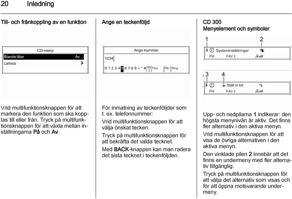 Tryck på multifunktionsknappen för att bekräfta det valda tecknet. Med BACK-knappen kan man radera det sista tecknet i teckenföljden. Upp- och nedpilarna 1 indikerar: den högsta menynivån är aktiv.