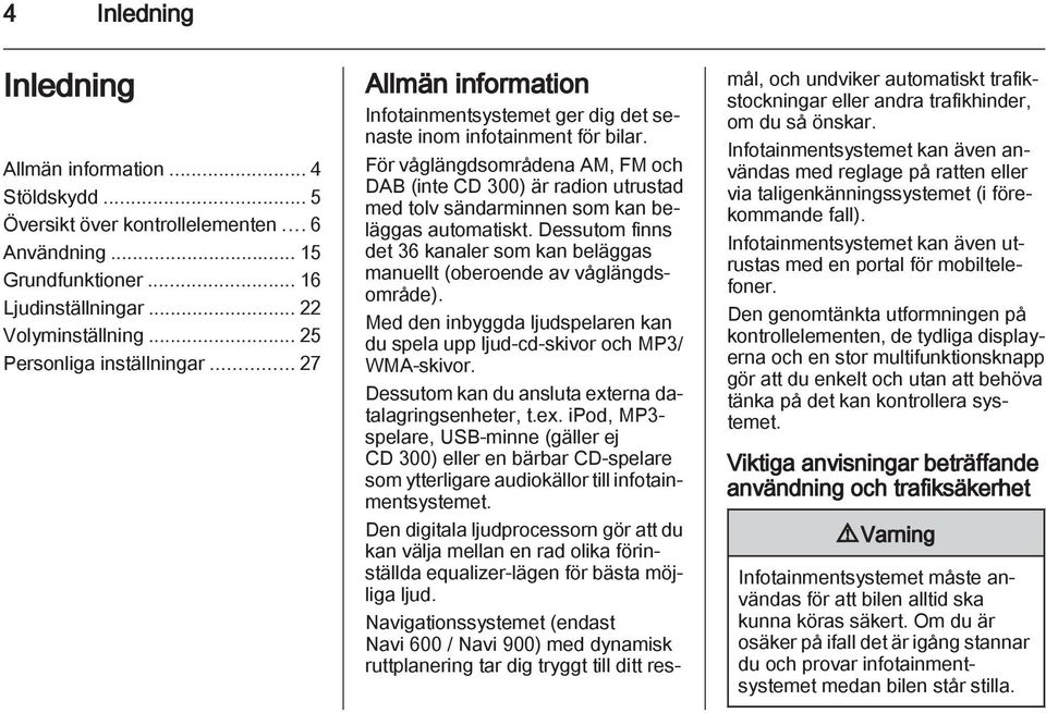 För våglängdsområdena AM, FM och DAB (inte CD 300) är radion utrustad med tolv sändarminnen som kan beläggas automatiskt.