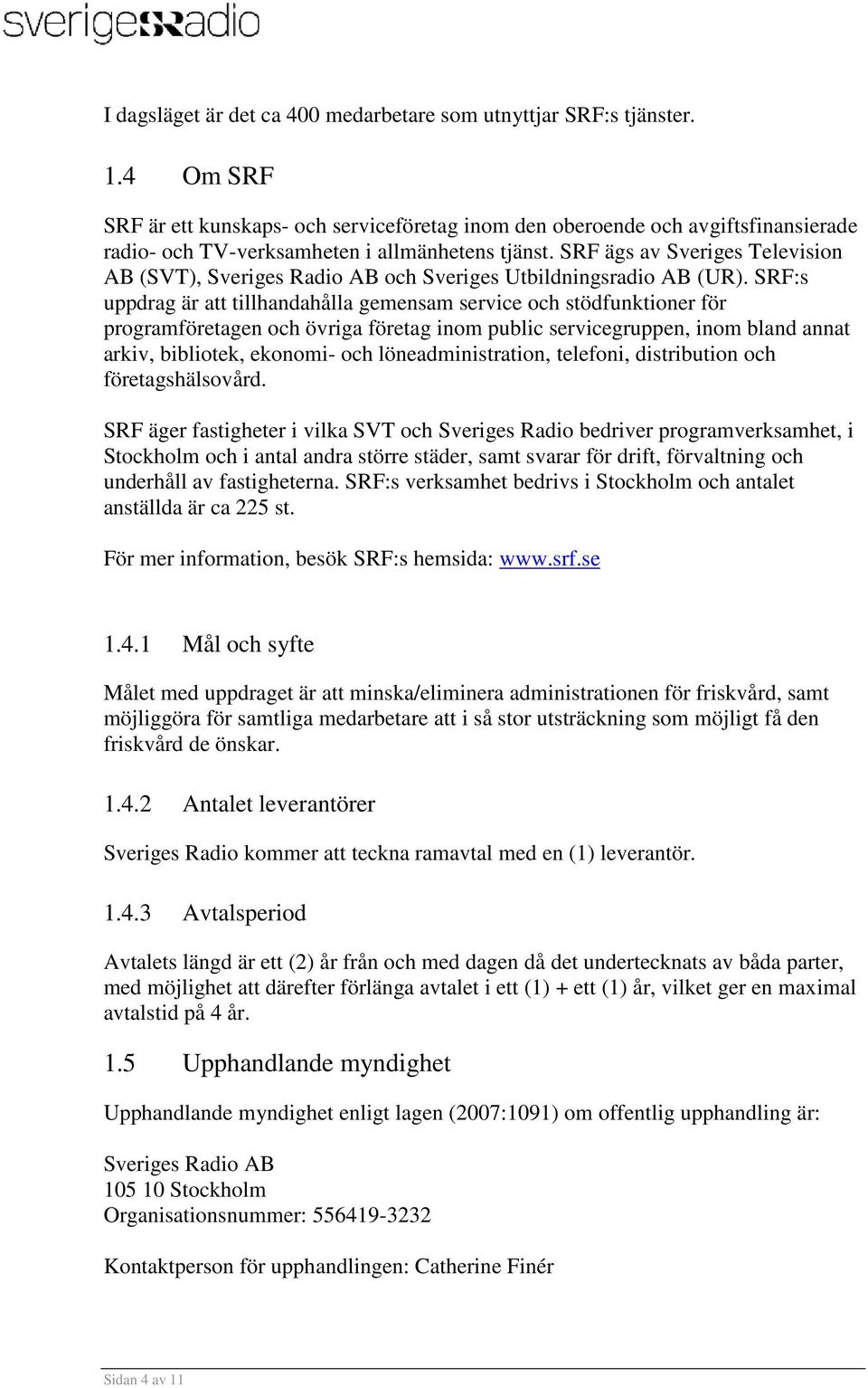 SRF ägs av Sveriges Television AB (SVT), Sveriges Radio AB och Sveriges Utbildningsradio AB (UR).