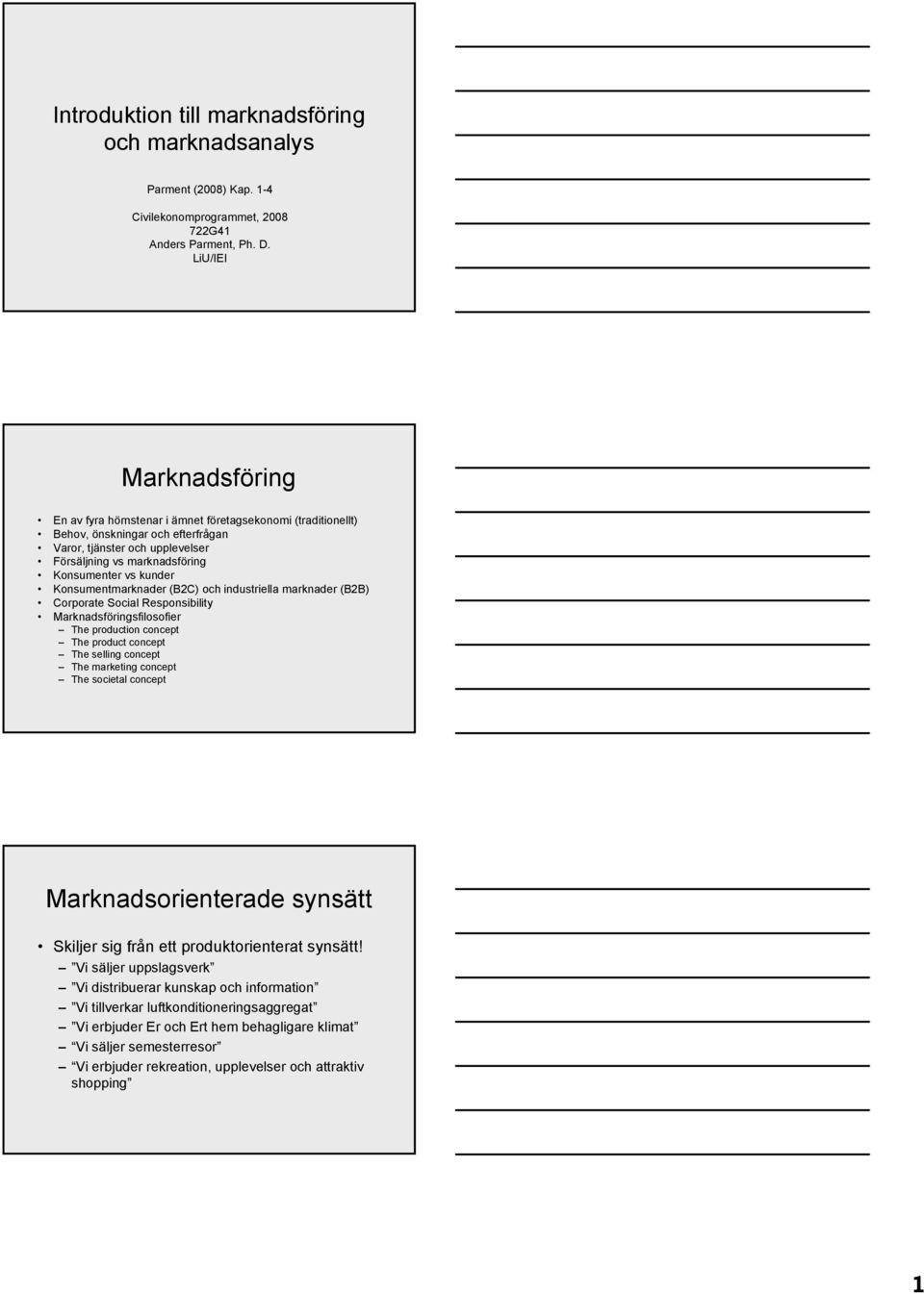 kunder Konsumentmarknader (B2C) och industriella marknader (B2B) Corporate Social Responsibility Marknadsföringsfilosofier The production concept The product concept The selling concept The marketing