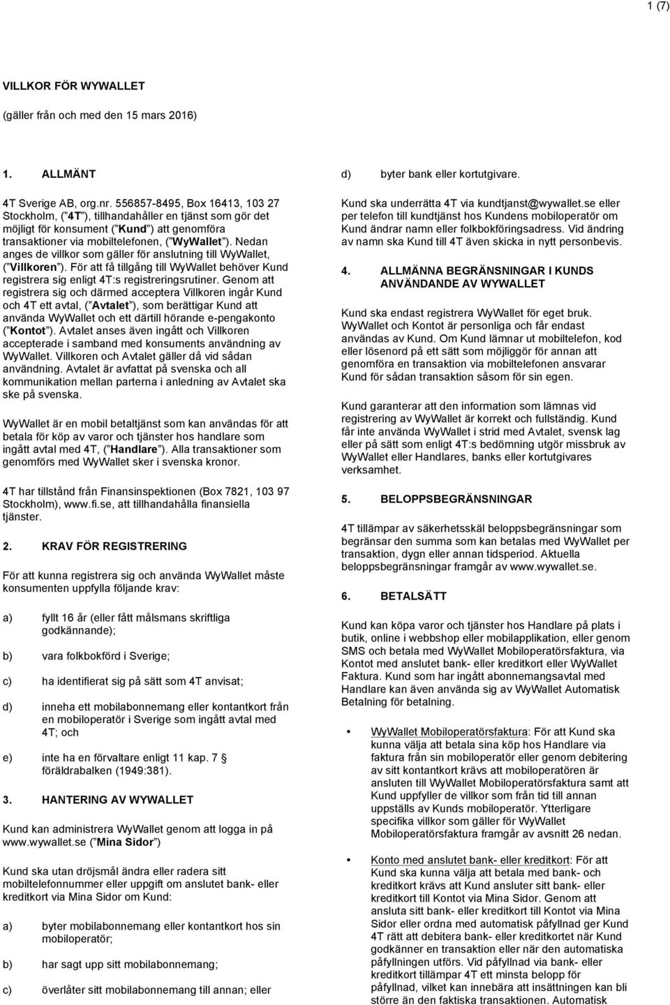 Nedan anges de villkor som gäller för anslutning till WyWallet, ( Villkoren ). För att få tillgång till WyWallet behöver Kund registrera sig enligt 4T:s registreringsrutiner.