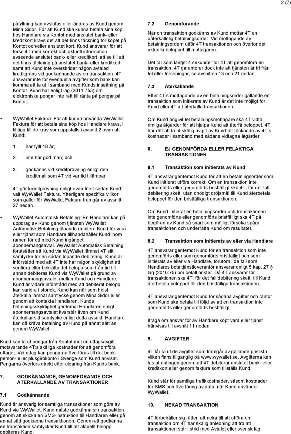 Kund ansvarar för att förse 4T med korrekt och aktuell information avseende anslutet bank- eller kreditkort, att se till att det finns täckning på anslutet bank- eller kreditkort samt att Kund inte