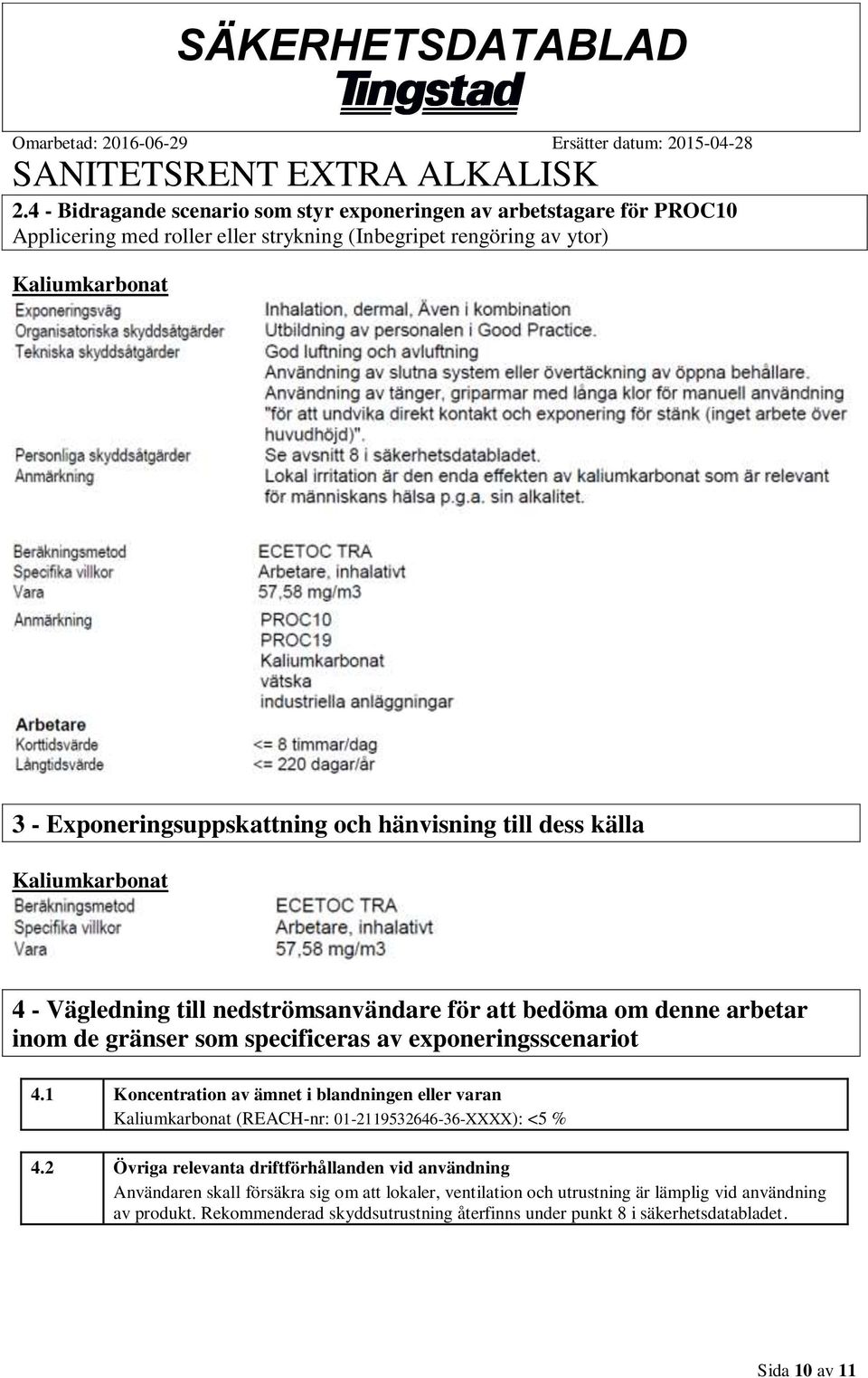 exponeringsscenariot 4.1 Koncentration av ämnet i blandningen eller varan Kaliumkarbonat (REACH-nr: 01-2119532646-36-XXXX): <5 % 4.