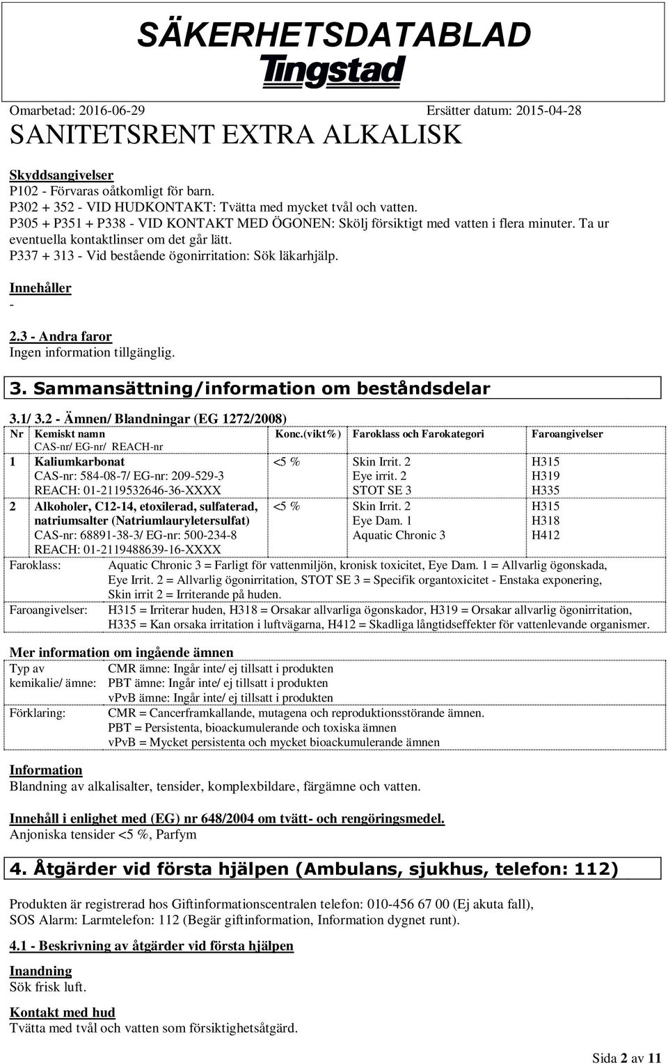 Innehåller - 2.3 - Andra faror Ingen information tillgänglig. 3. Sammansättning/information om beståndsdelar 3.1/ 3.2 - Ämnen/ Blandningar (EG 1272/2008) Nr Kemiskt namn Konc.
