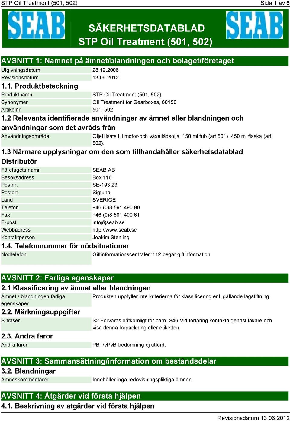 450 ml flaska (art 502). 1.3 Närmare upplysningar om den som tillhandahåller säkerhetsdatablad Distributör Företagets namn SEAB AB Besöksadress Box 116 Postnr.