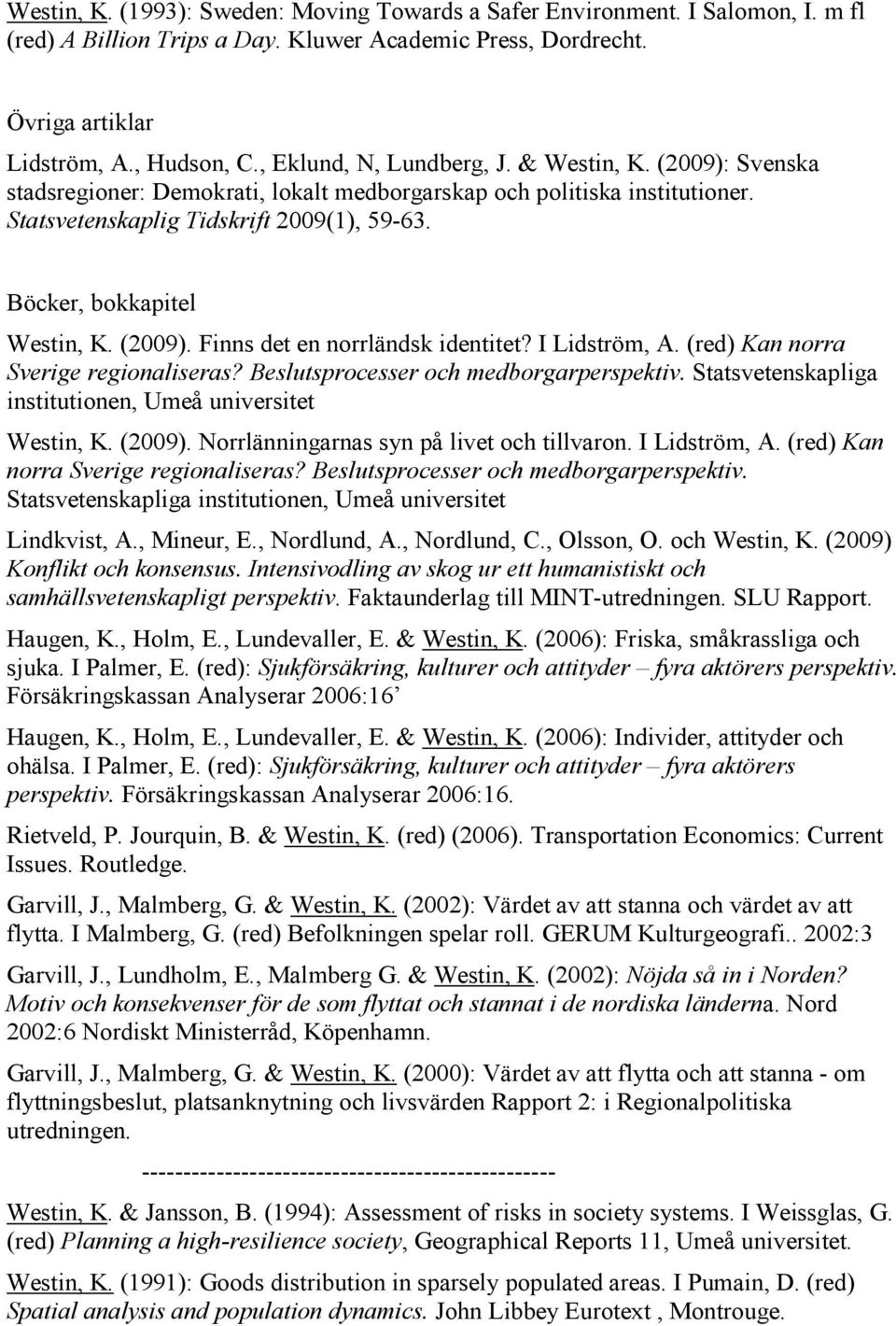 Böcker, bokkapitel Westin, K. (2009). Finns det en norrländsk identitet? I Lidström, A. (red) Kan norra Sverige regionaliseras? Beslutsprocesser och medborgarperspektiv.