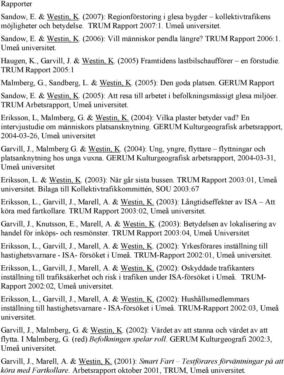 GERUM Rapport Sandow, E. & Westin, K. (2005): Att resa till arbetet i befolkningsmässigt glesa miljöer. TRUM Arbetsrapport, Umeå Eriksson, L, Malmberg, G. & Westin, K. (2004): Vilka plaster betyder vad?