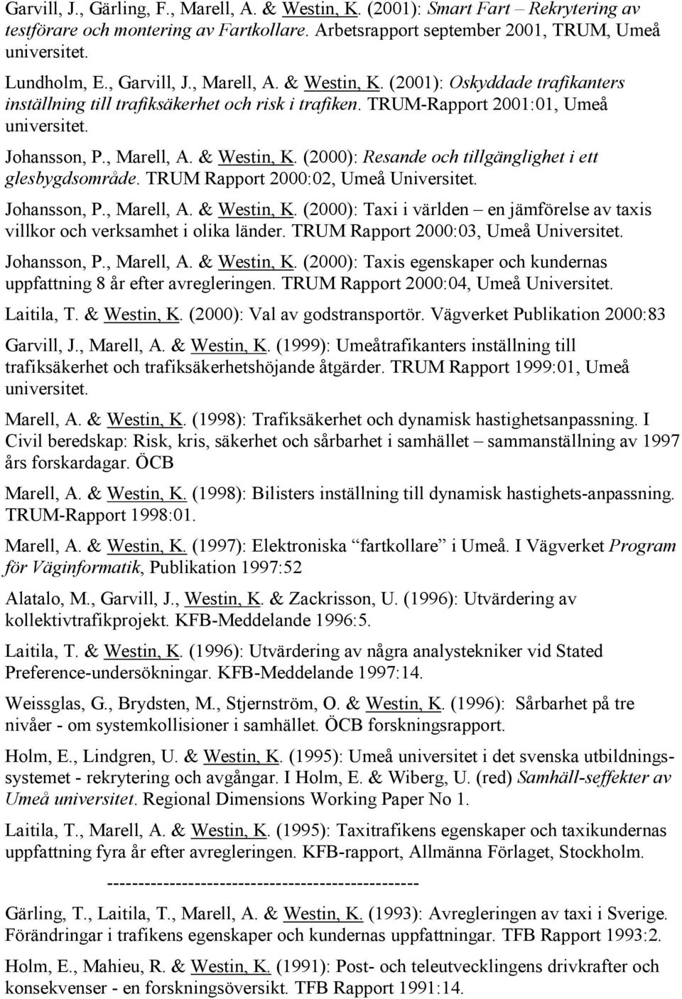 TRUM Rapport 2000:02, Umeå Universitet. Johansson, P., Marell, A. & Westin, K. (2000): Taxi i världen en jämförelse av taxis villkor och verksamhet i olika länder.