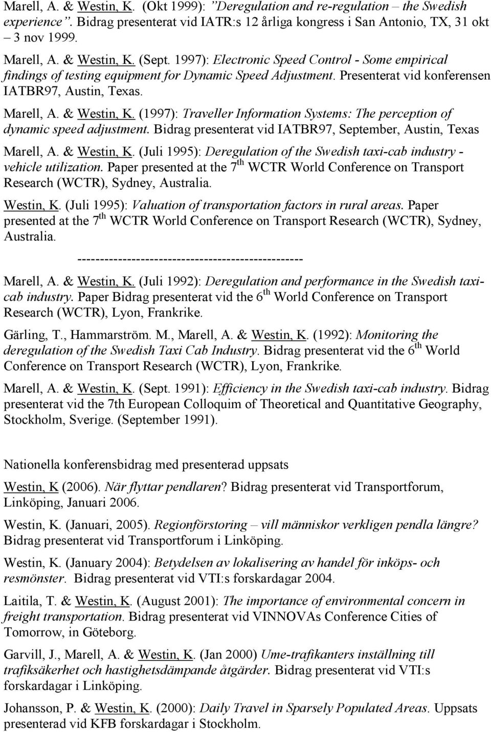 & Westin, K. (1997): Traveller Information Systems: The perception of dynamic speed adjustment. Bidrag presenterat vid IATBR97, September, Austin, Texas Marell, A. & Westin, K.