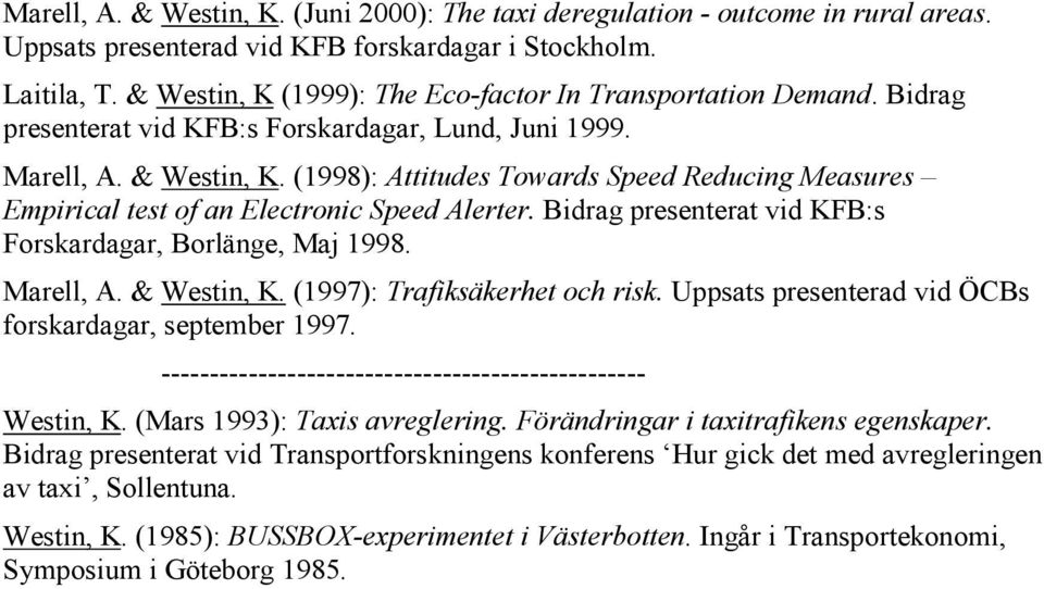 (1998): Attitudes Towards Speed Reducing Measures Empirical test of an Electronic Speed Alerter. Bidrag presenterat vid KFB:s Forskardagar, Borlänge, Maj 1998. Marell, A. & Westin, K.