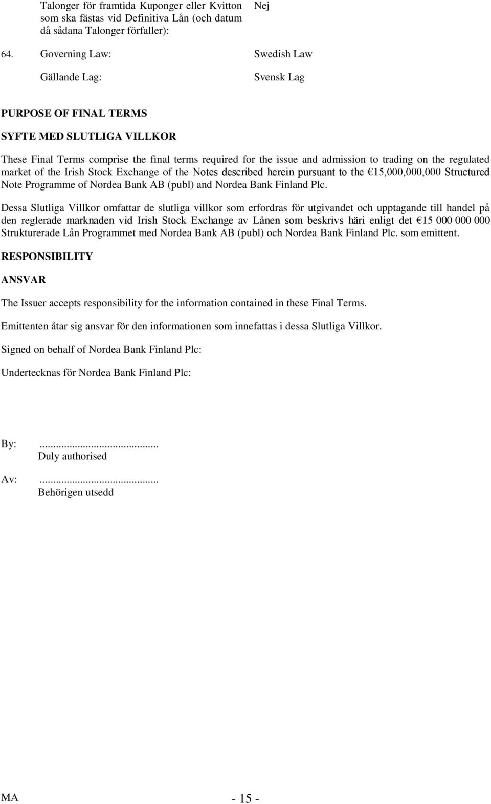 regulated market of the Irish Stock Exchange of the Notes described herein pursuant to the 15,000,000,000 Structured Note Programme of Nordea Bank AB (publ) and Nordea Bank Finland Plc.