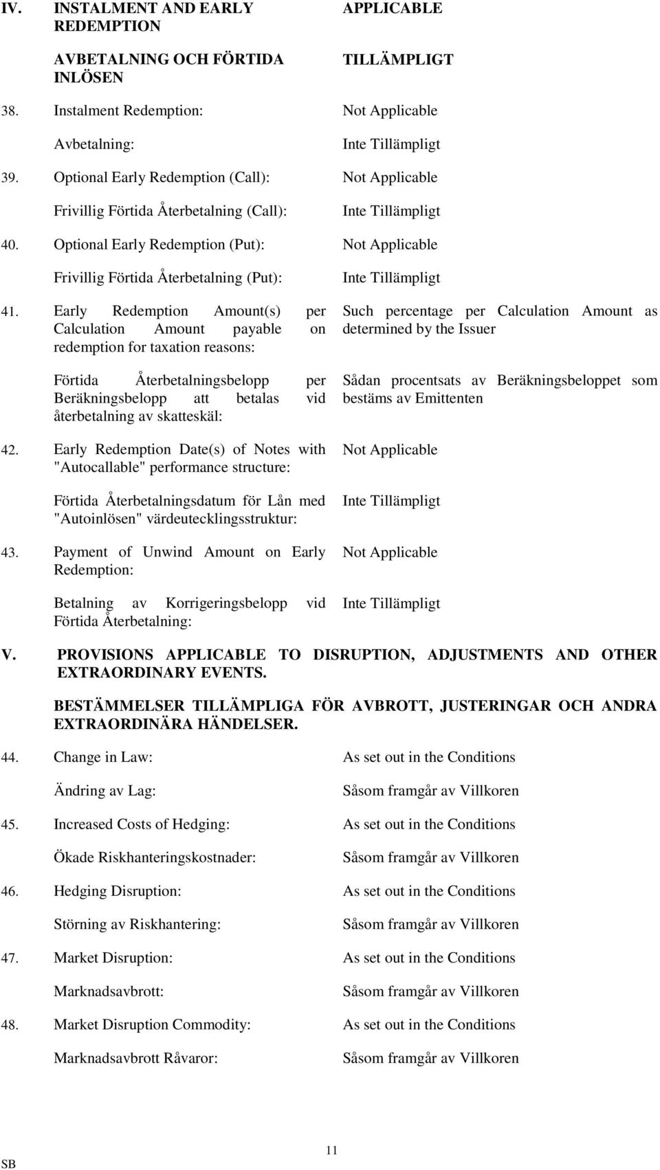 Early Redemption Amount(s) per Calculation Amount payable on redemption for taxation reasons: Förtida Återbetalningsbelopp per Beräkningsbelopp att betalas vid återbetalning av skatteskäl: 42.