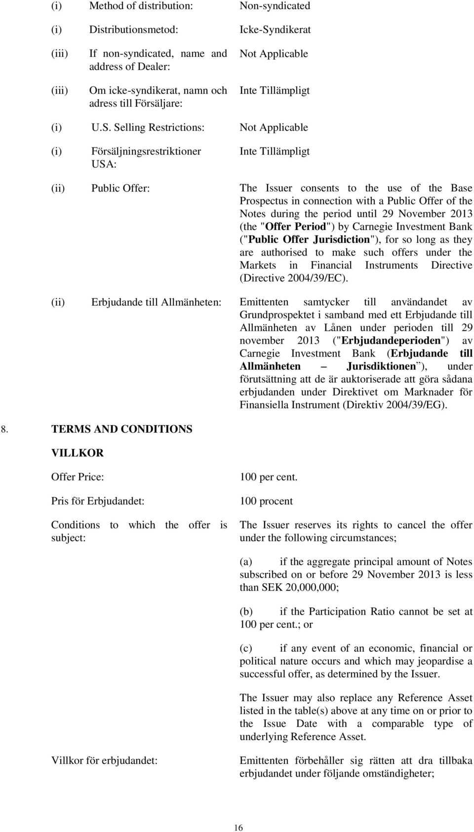 Selling Restrictions: Not Applicable (i) Försäljningsrestriktioner USA: (ii) Public Offer: The Issuer consents to the use of the Base Prospectus in connection with a Public Offer of the Notes during