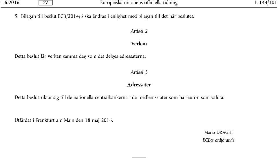 Artikel 2 Verkan Detta beslut får verkan samma dag som det delges adressaterna.