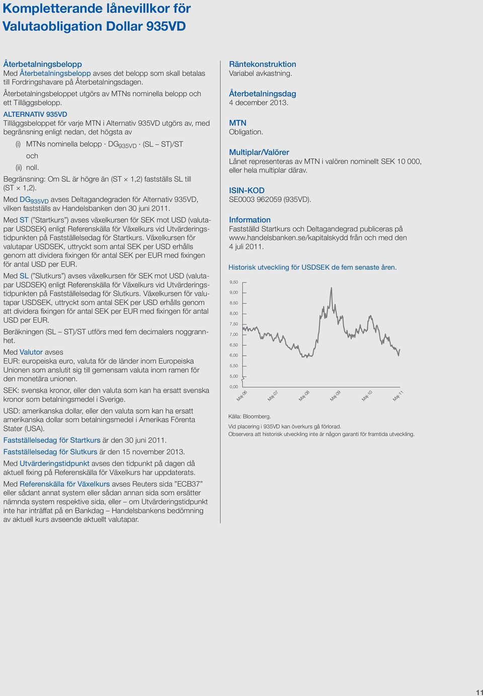 ALTERNATIV 935VD Tilläggsbeloppet för varje MTN i Alternativ 935VD utgörs av, med begränsning enligt nedan, det högsta av (i) MTNs nominella belopp DG 935VD (SL ST)/ST och (ii) noll.