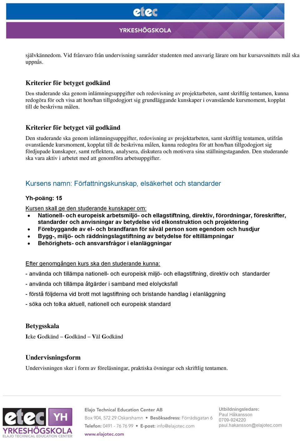 Kursens namn: Författningskunskap, elsäkerhet och standarder Yh-poäng: 15 Nationell- och europeisk arbetsmiljö- och ellagstiftning, direktiv, förordningar, föreskrifter, standarder och anvisningar av