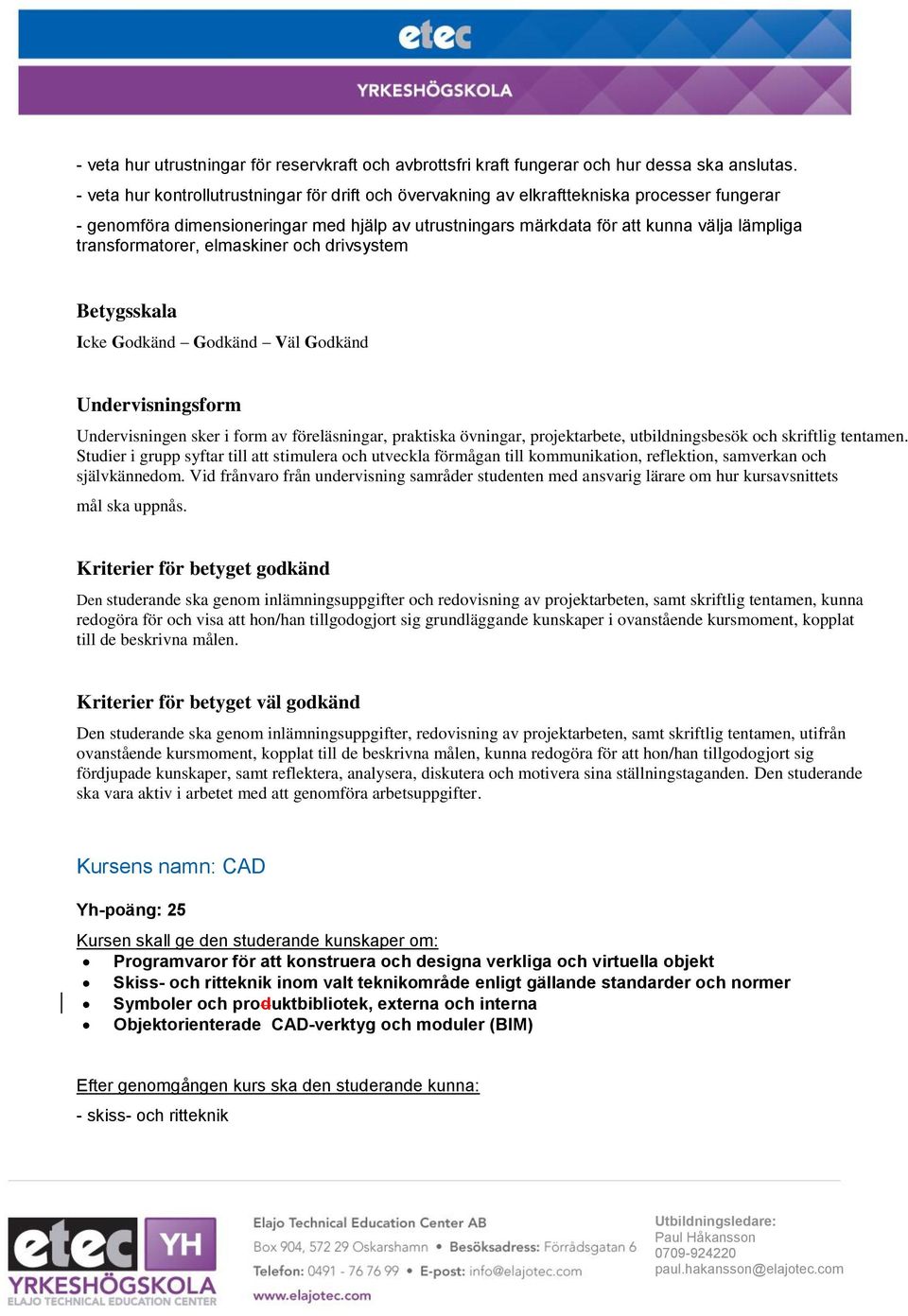 transformatorer, elmaskiner och drivsystem Undervisningen sker i form av föreläsningar, praktiska övningar, projektarbete, utbildningsbesök och skriftlig tentamen.