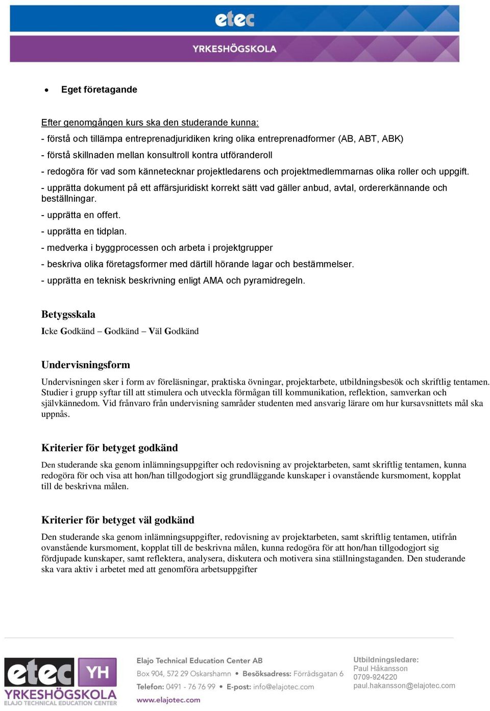 - upprätta en offert. - upprätta en tidplan. - medverka i byggprocessen och arbeta i projektgrupper - beskriva olika företagsformer med därtill hörande lagar och bestämmelser.