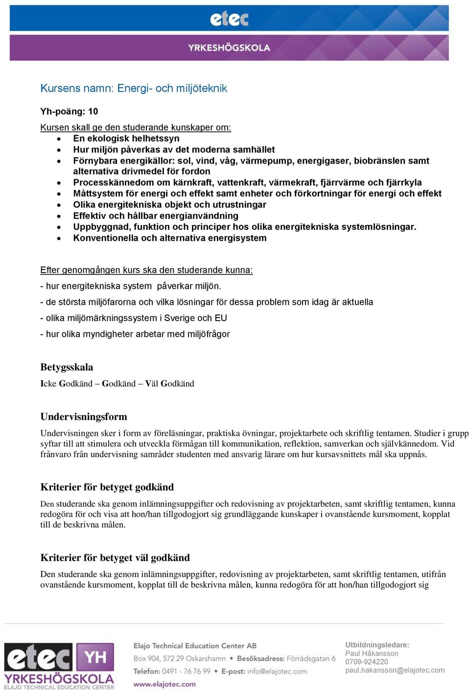 effekt Olika energitekniska objekt och utrustningar Effektiv och hållbar energianvändning Uppbyggnad, funktion och principer hos olika energitekniska systemlösningar.