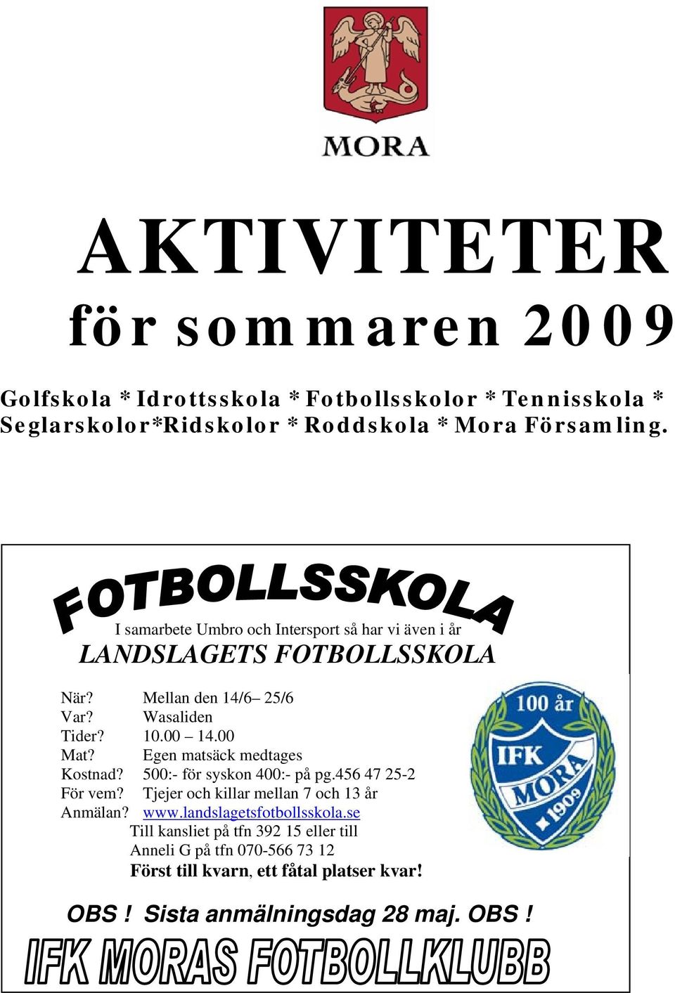 00 14.00 Mat? Egen matsäck medtages Kostnad? 500:- för syskon 400:- på pg.456 47 25-2 För vem? Tjejer och killar mellan 7 och 13 år Anmälan? www.