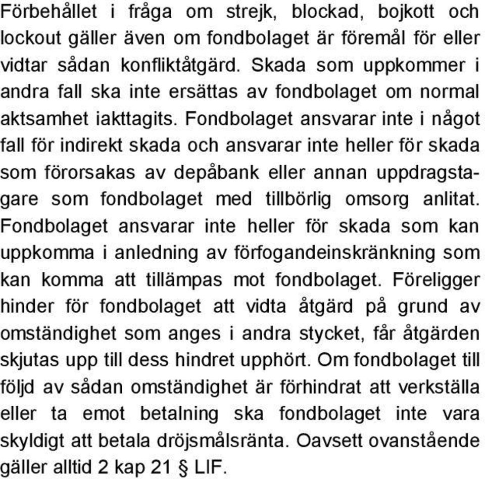 Fondbolaget ansvarar inte i något fall för indirekt skada och ansvarar inte heller för skada som förorsakas av depåbank eller annan uppdragstagare som fondbolaget med tillbörlig omsorg anlitat.