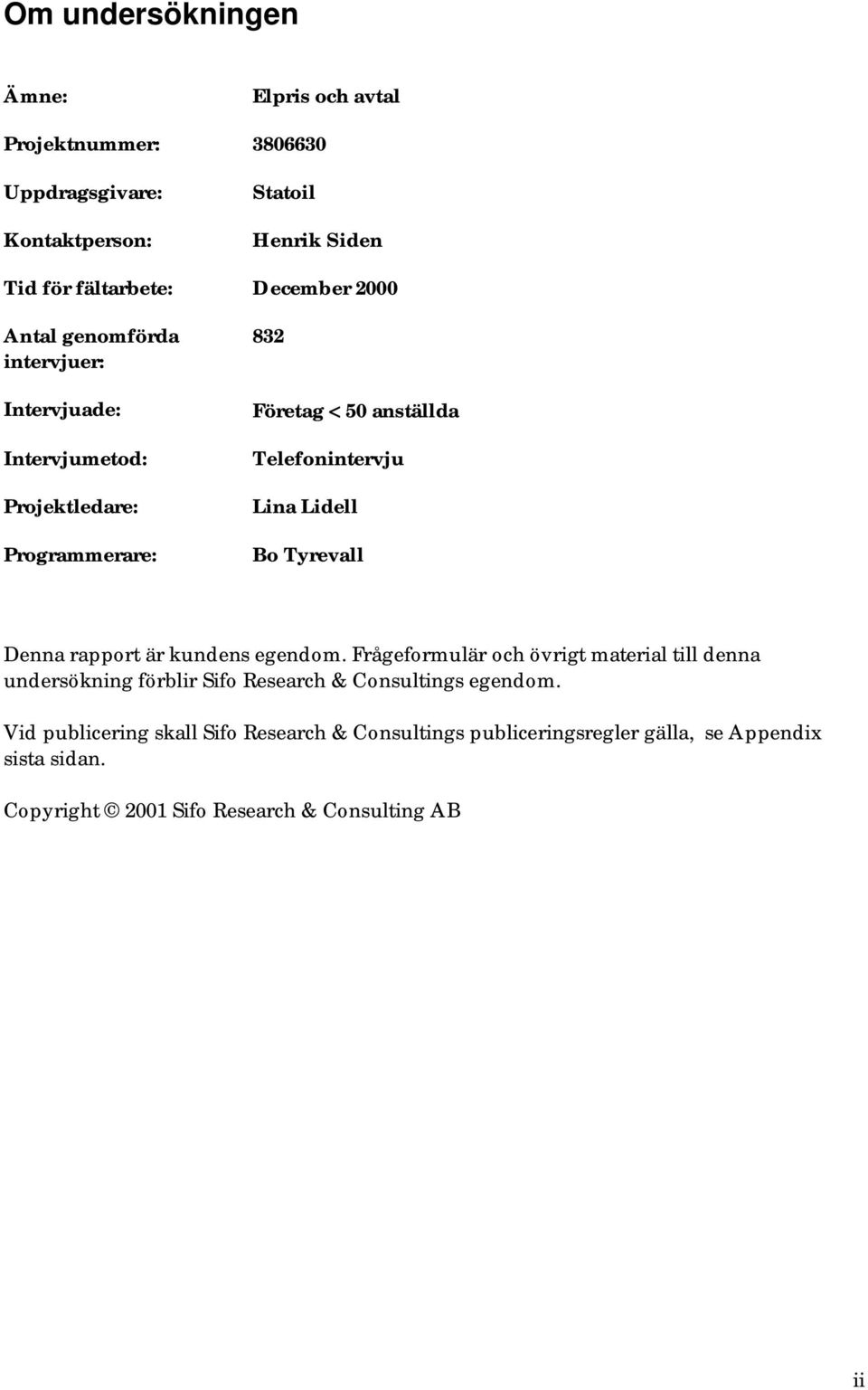 Bo Tyrevall Denna rapport är kundens egendom. Frågeformulär och övrigt material till denna undersökning förblir Sifo Research & Consultings egendom.