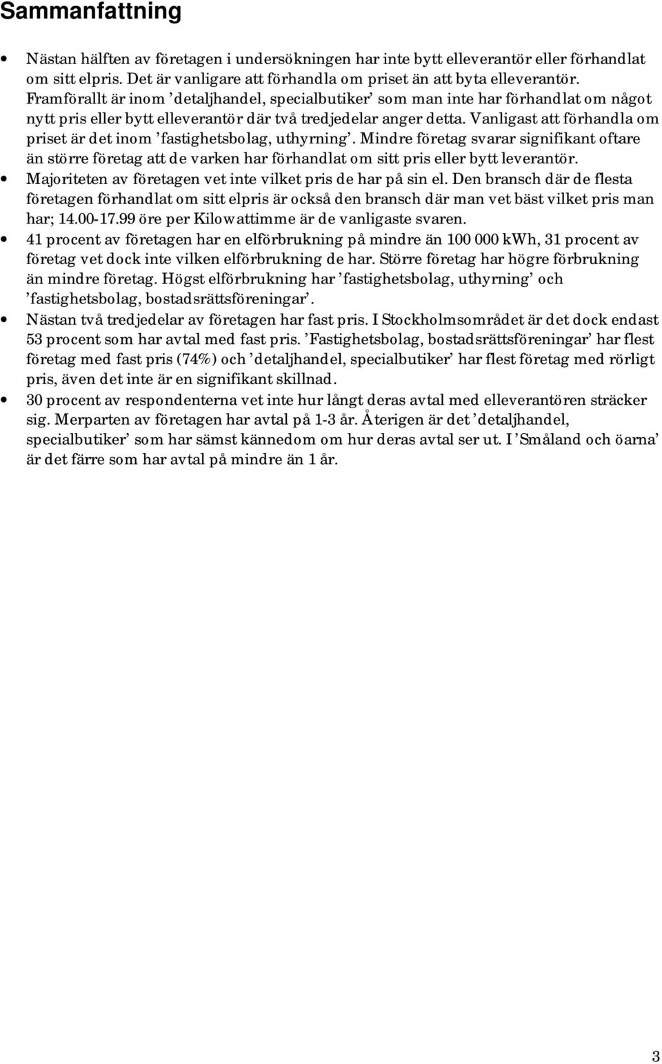 Vanligast att förhandla om priset är det inom fastighetsbolag, uthyrning. Mindre företag svarar signifikant oftare än större företag att de varken har förhandlat om sitt pris eller bytt leverantör.